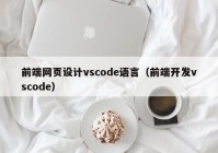 前端网页设计vscode语言（前端开发vscode）