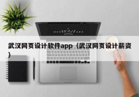 武汉网页设计软件app（武汉网页设计薪资）