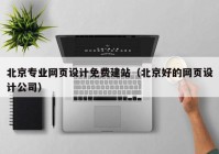 北京专业网页设计免费建站（北京好的网页设计公司）