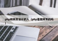 php和网页设计的人（php是做网页的吗）